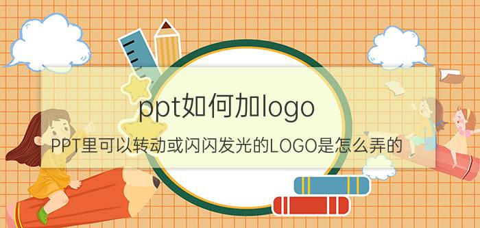 ppt如何加logo PPT里可以转动或闪闪发光的LOGO是怎么弄的？